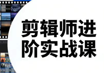 剪辑师进阶实战课(更新23年-25年)