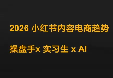 迪安·2026小红书内容电商趋势操盘手x实习生xAI