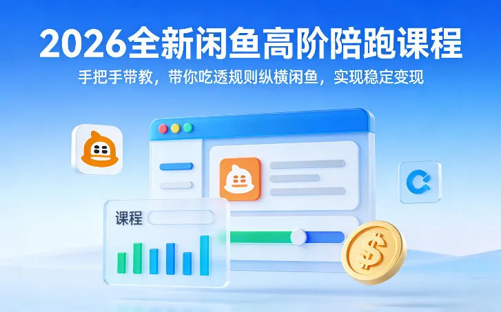 2026全新闲鱼高阶陪跑课程，手把手带教，带你吃透规则纵横闲鱼，实现稳定变现-Tox源码网