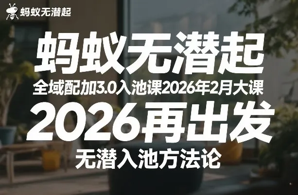 蚂蚁无潜不起全域配抖加3.0入池课2026年2月大课，2026再出发，无潜入池方法论-Tox源码网