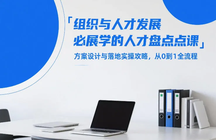 组织与人才发展必学的人才盘点课,方案设计与落地实操攻略,从0到1全流程-Tox源码网
