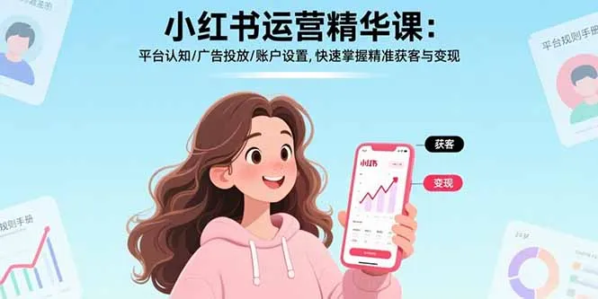 小红书运营精华课-更新：平台认知/广告投放/账户设置,快速掌握精准获客与变现-Tox源码网