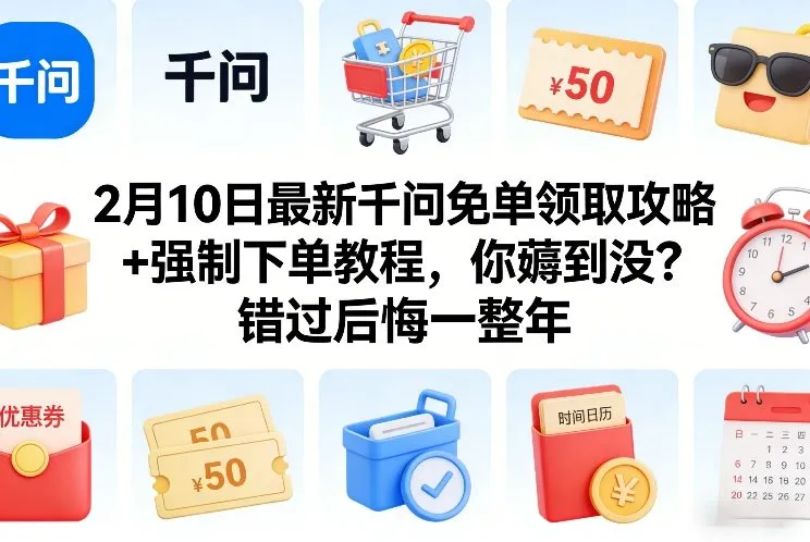 2月10日最新千问免单领取攻略+强制下单教程，你薅到没？错过后悔一整年-Tox源码网