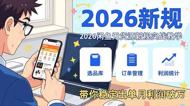 2026闲鱼无货源新规实战教学，从零基础搭建账号到选品上架运营，带你稳定出单月利润破万-Tox源码网