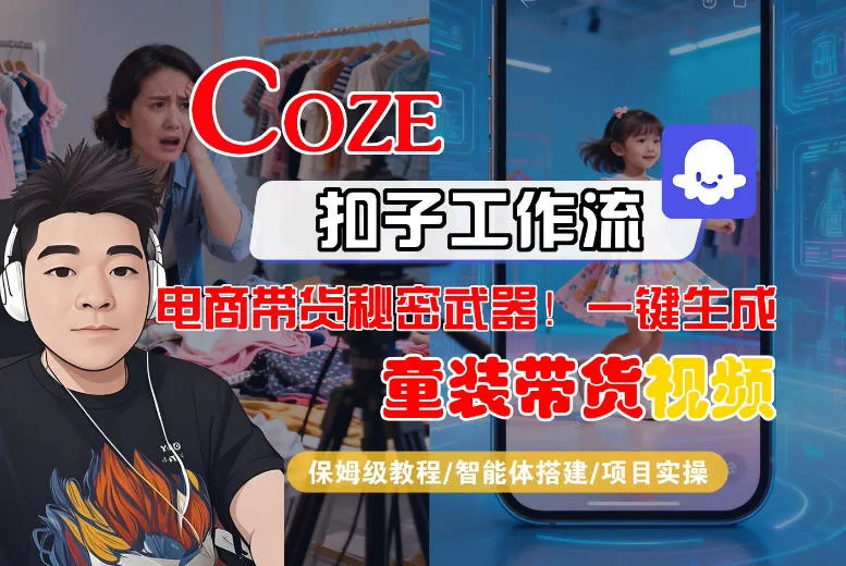 Coze智能体工作流一键生成“童装带货“短视频,全流程保姆级教学-Tox源码网