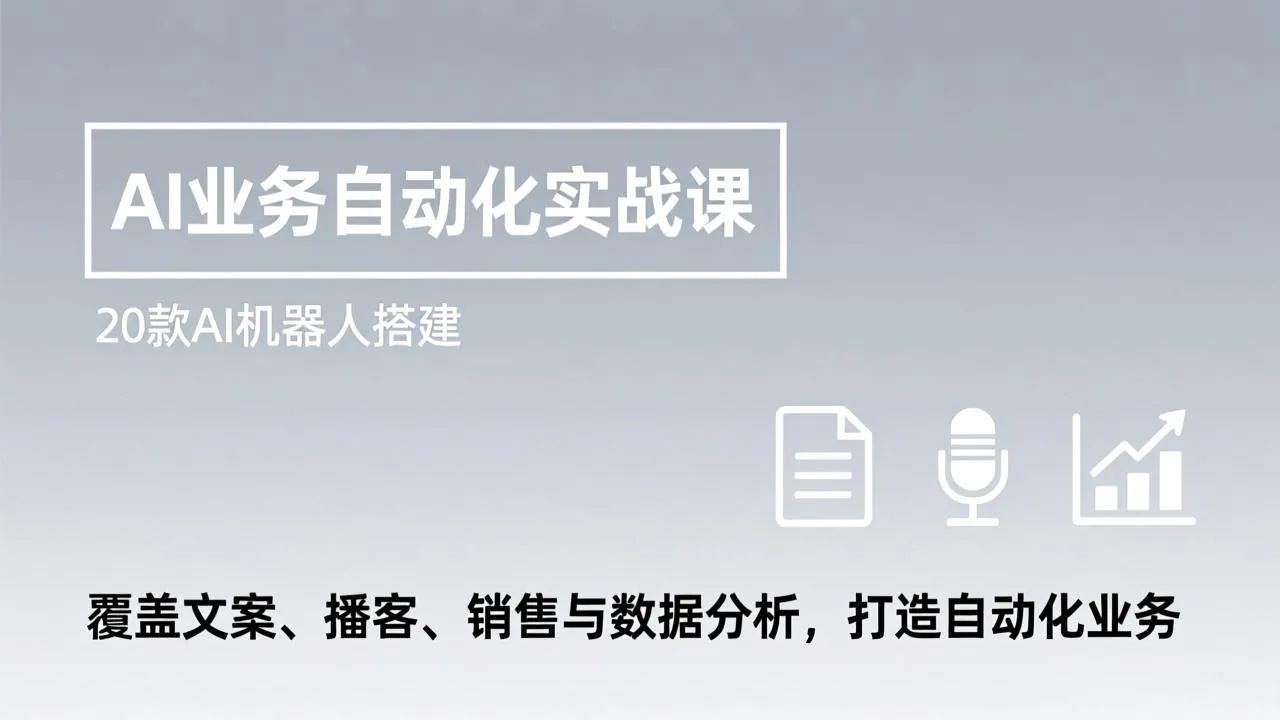 AI业务自动化实战课，20款AI机器人搭建，覆盖文案、播客、销售与数据分析，打造自动化业务-Tox源码网