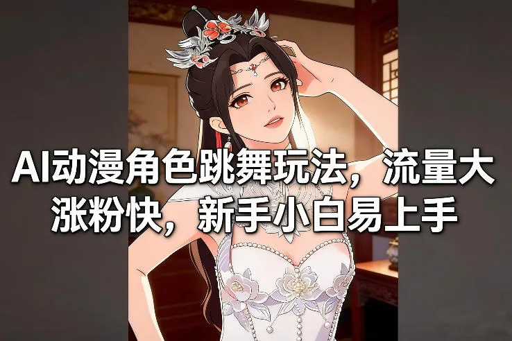 AI动漫角色跳舞玩法，流量大涨粉快，新手小白易上手-Tox源码网