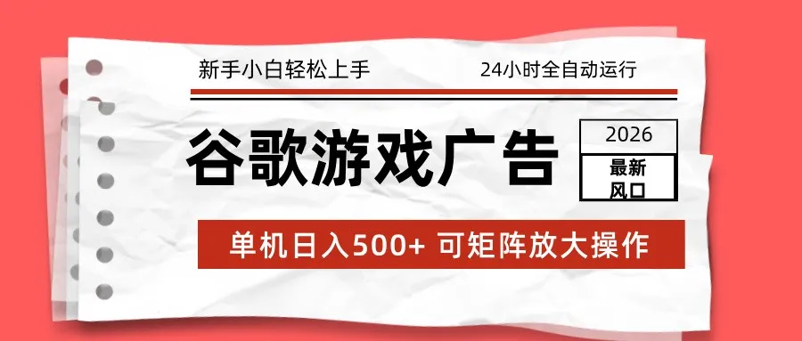 2026最新谷歌游戏广告 单机日入500+ 24小时全自动运行，新手小白轻松玩转-Tox源码网