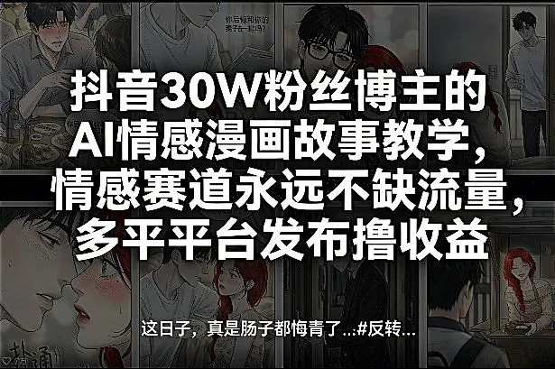 抖音30W粉丝博主的AI情感漫画故事教学，情感赛道永远不缺流量，多平台发布撸收益！-Tox源码网