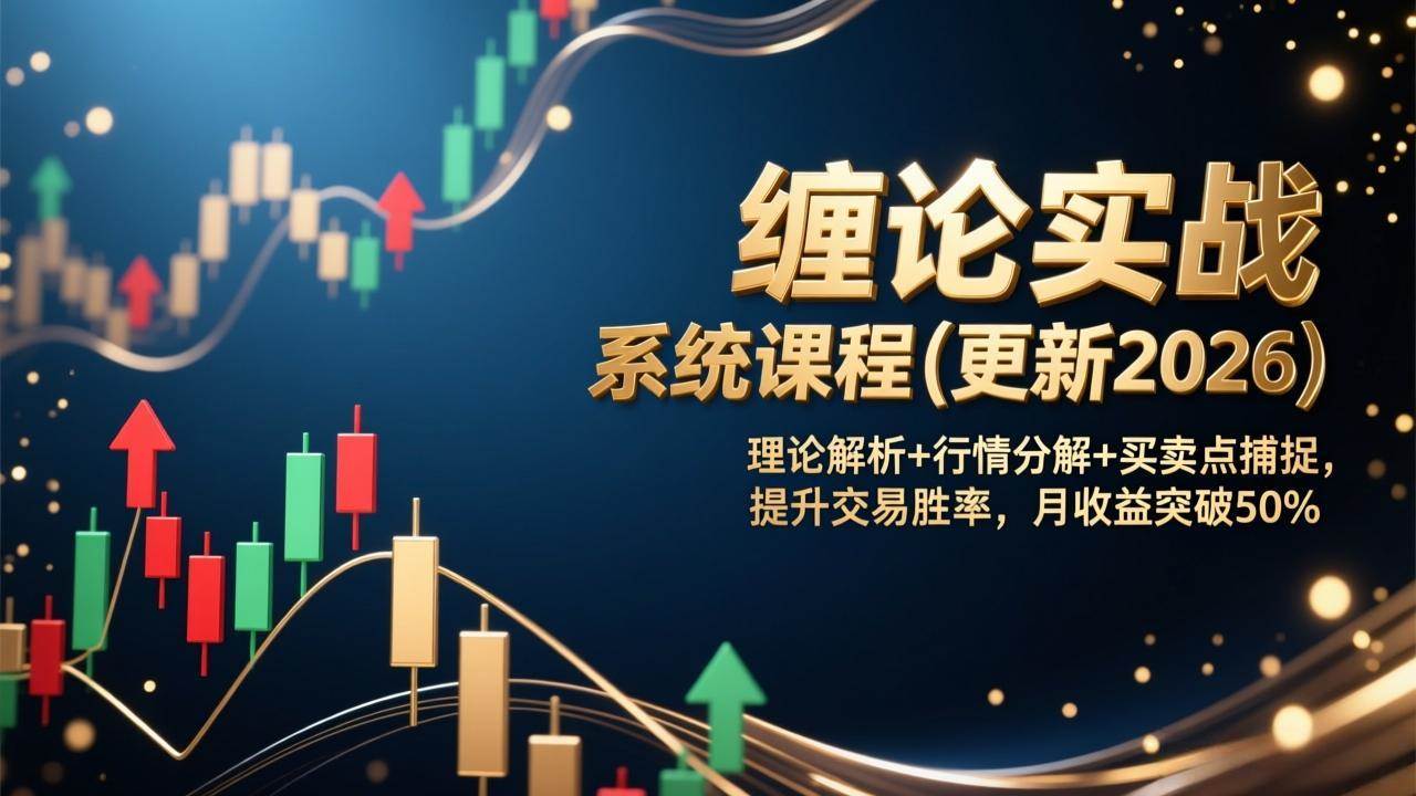 （17136期）缠论实战系统课程(更新2026)，理论解析+行情分解+买卖点捕捉，提升交易胜率，月收益突破50%-Tox源码网