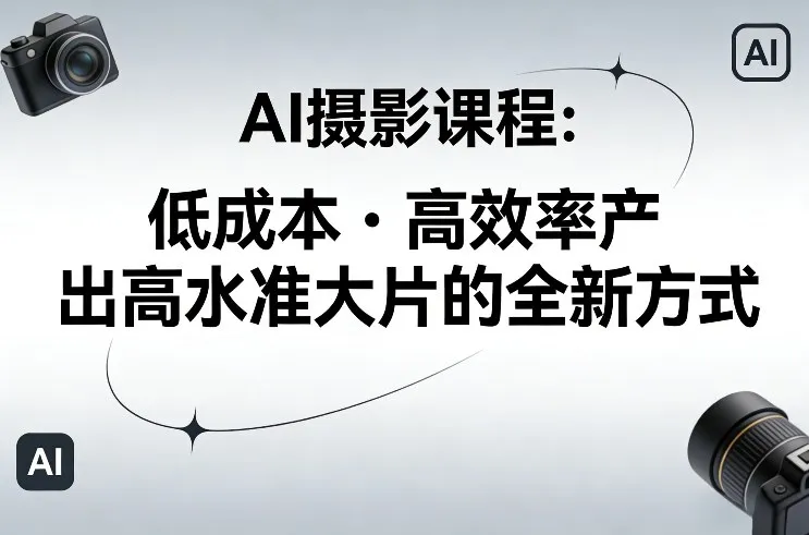 AI摄影课程,低成本高效率产出高水准大片的全新方式 AI摄影课程,低成本高效率产出高水准大片的全新方式