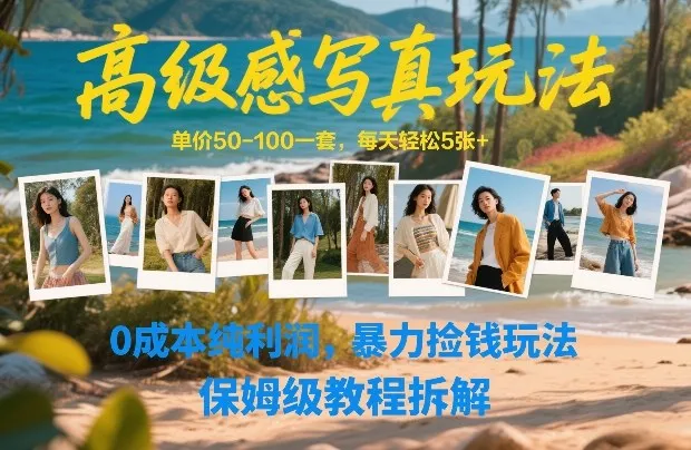高级感写真玩法，单价50-100一套，每天轻松5张+，0成本纯利润，暴力捡钱玩法，保姆级教程拆解-Tox源码网