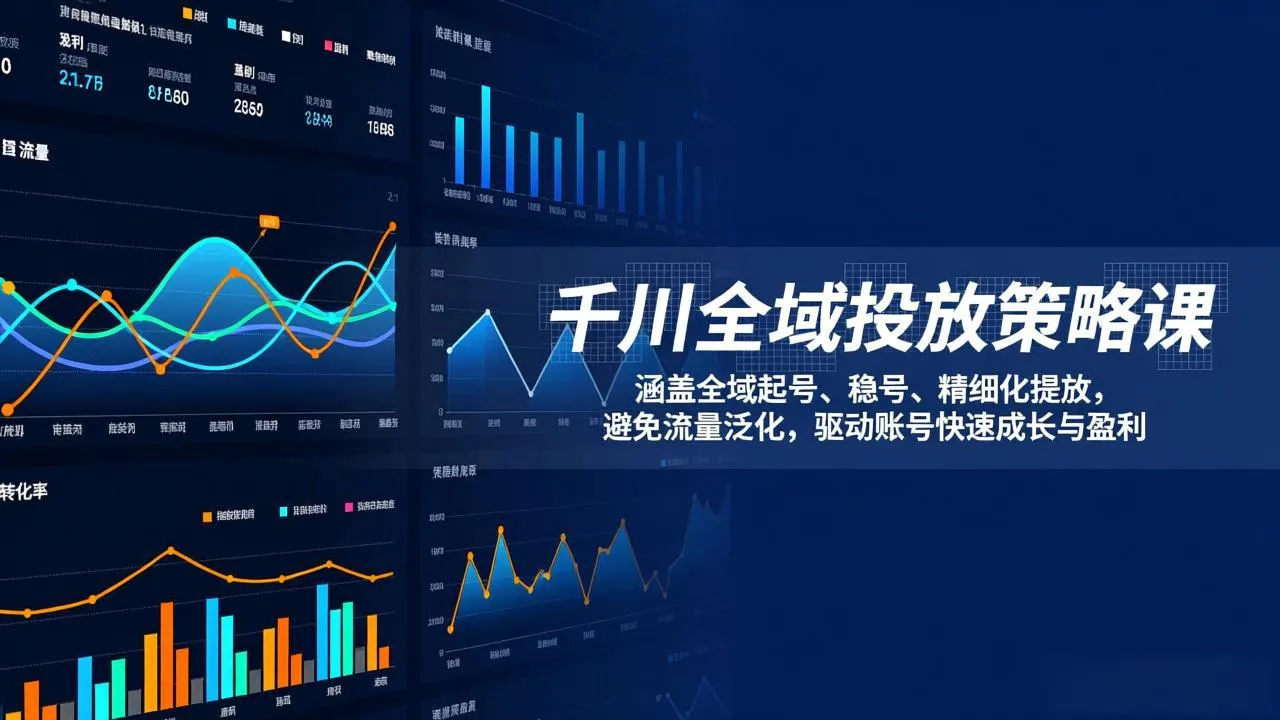 千川全域投放策略课：涵盖全域起号、稳号、精细化投放，避免流量泛化，驱动账号快速成长与盈利-Tox源码网